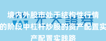 境内外股市处于结构性行情阶段的阶段中杠杆炒股的资产配置实践路