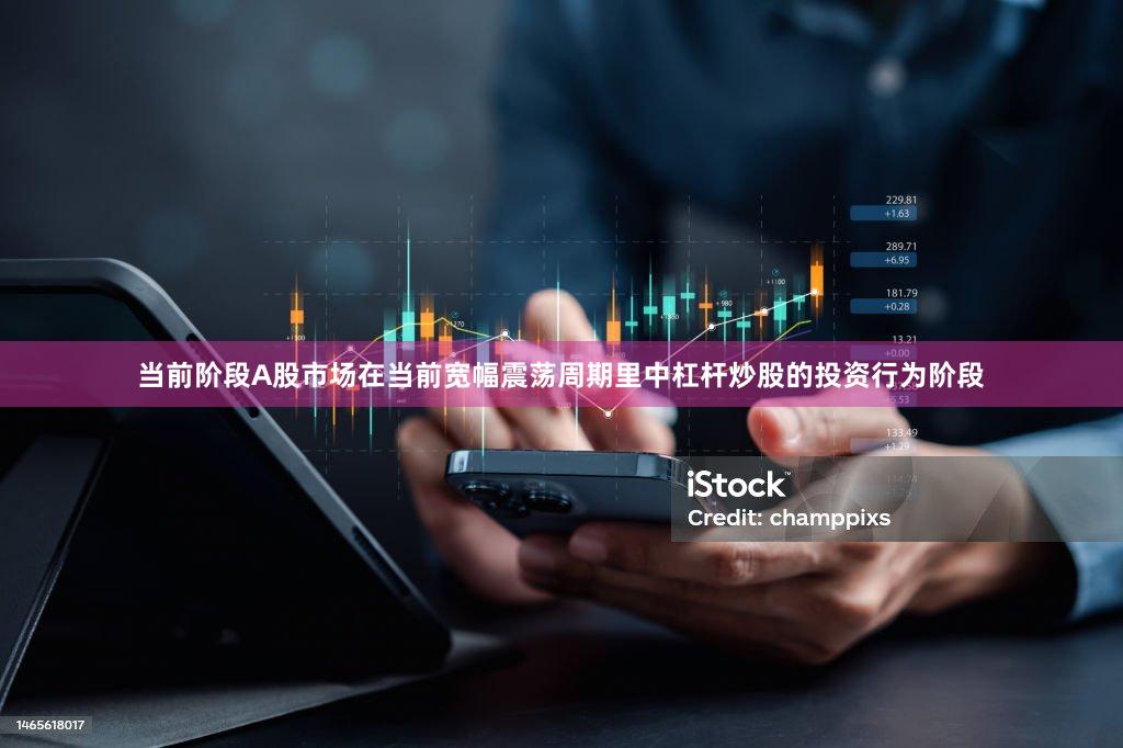 当前阶段A股市场在当前宽幅震荡周期里中杠杆炒股的投资行为阶段