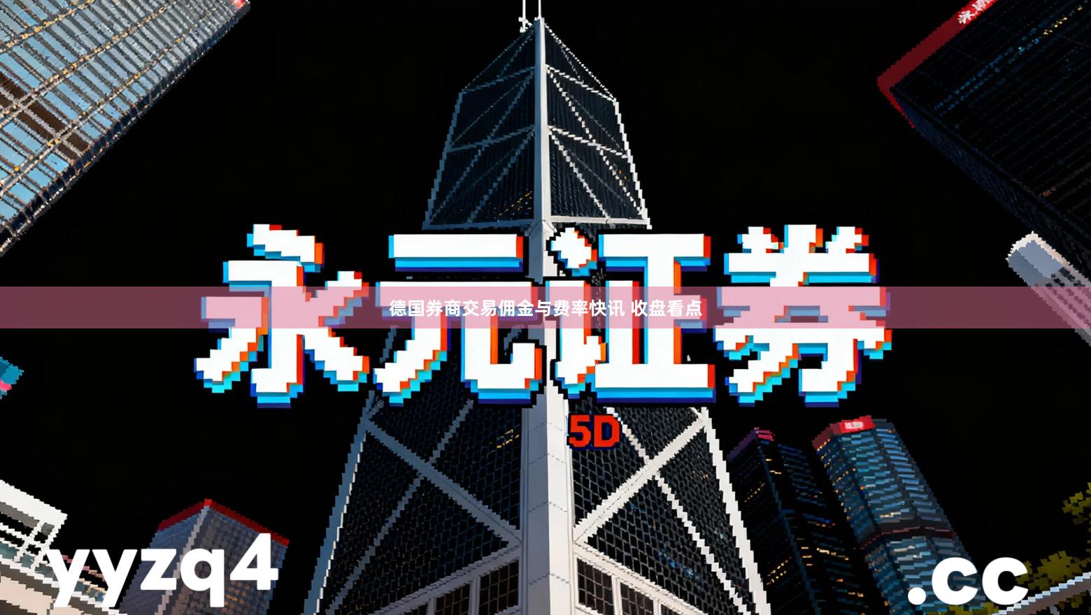 德国券商交易佣金与费率快讯 收盘看点