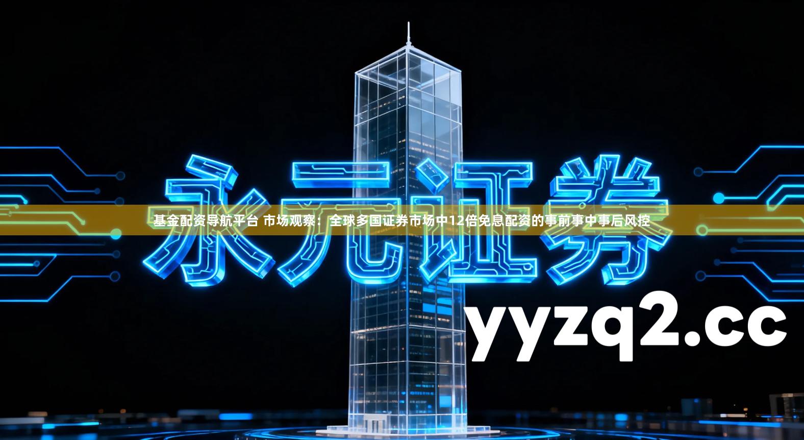 基金配资导航平台 市场观察：全球多国证券市场中12倍免息配资的事前事中事后风控