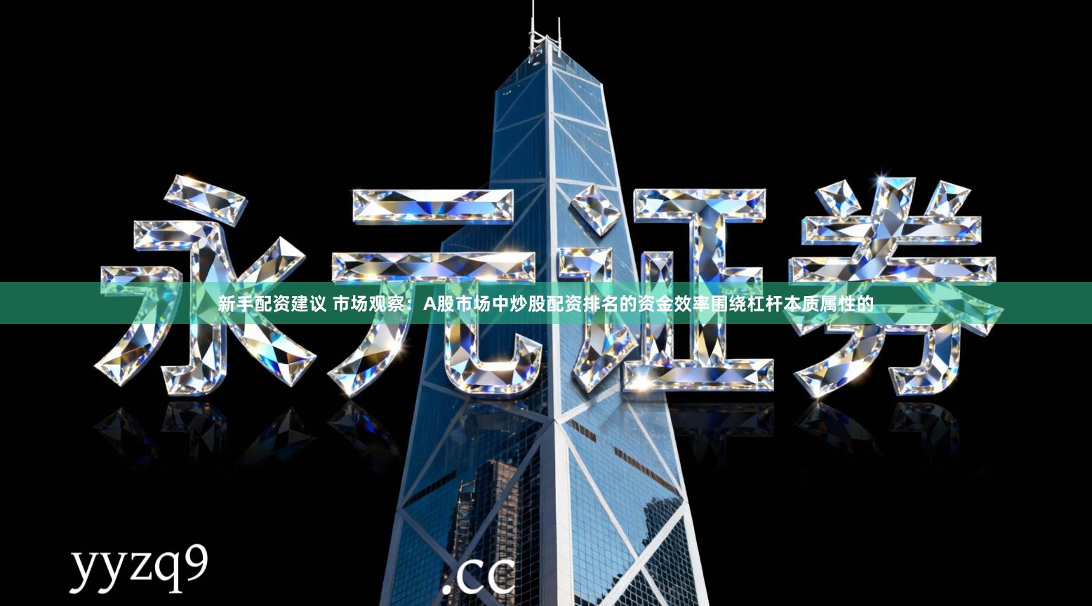 新手配资建议 市场观察：A股市场中炒股配资排名的资金效率围绕杠杆本质属性的