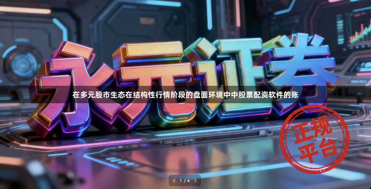 在多元股市生态在结构性行情阶段的盘面环境中中股票配资软件的账
