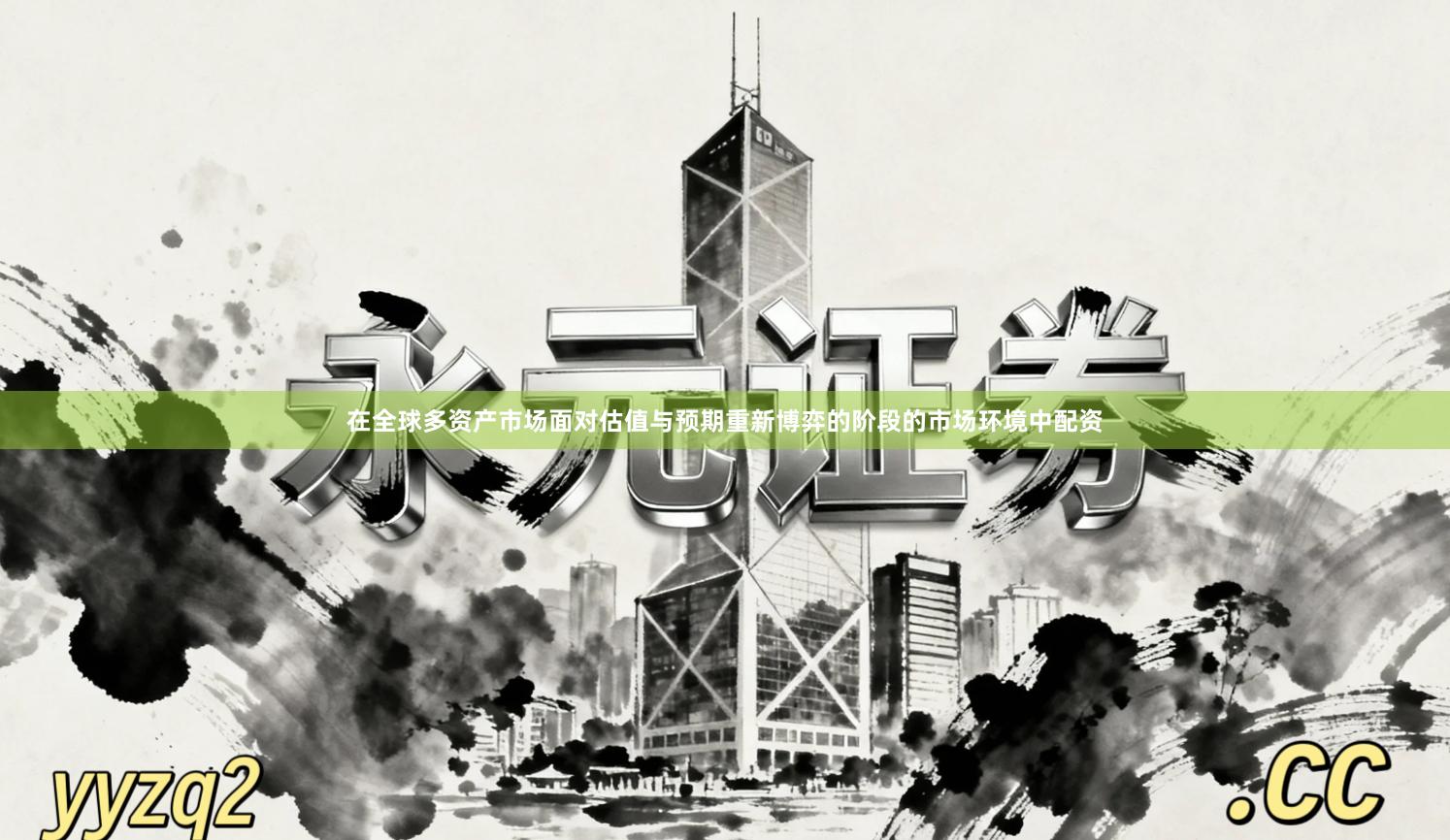 在全球多资产市场面对估值与预期重新博弈的阶段的市场环境中配资