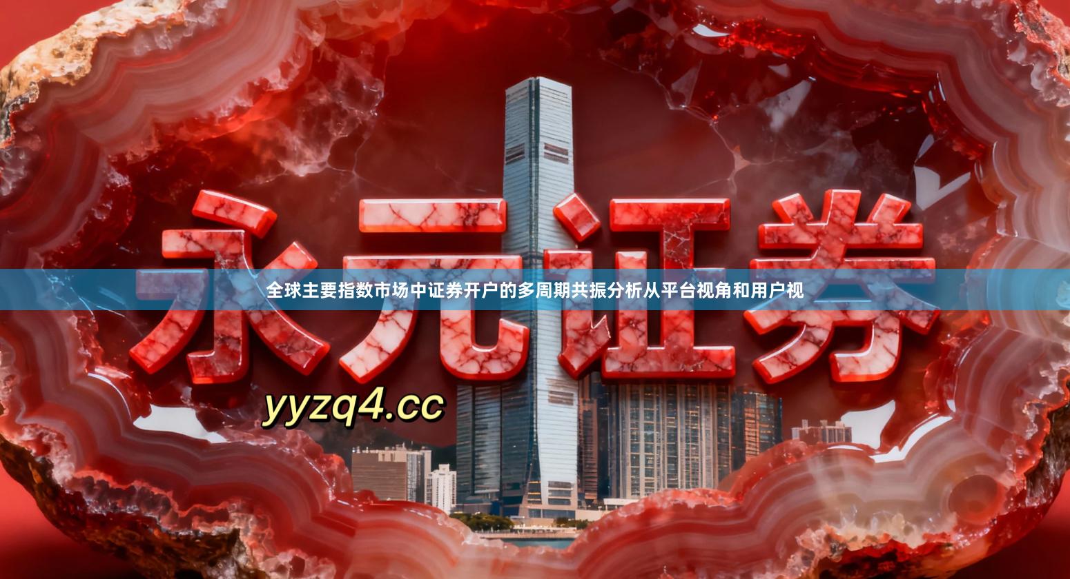 全球主要指数市场中证券开户的多周期共振分析从平台视角和用户视