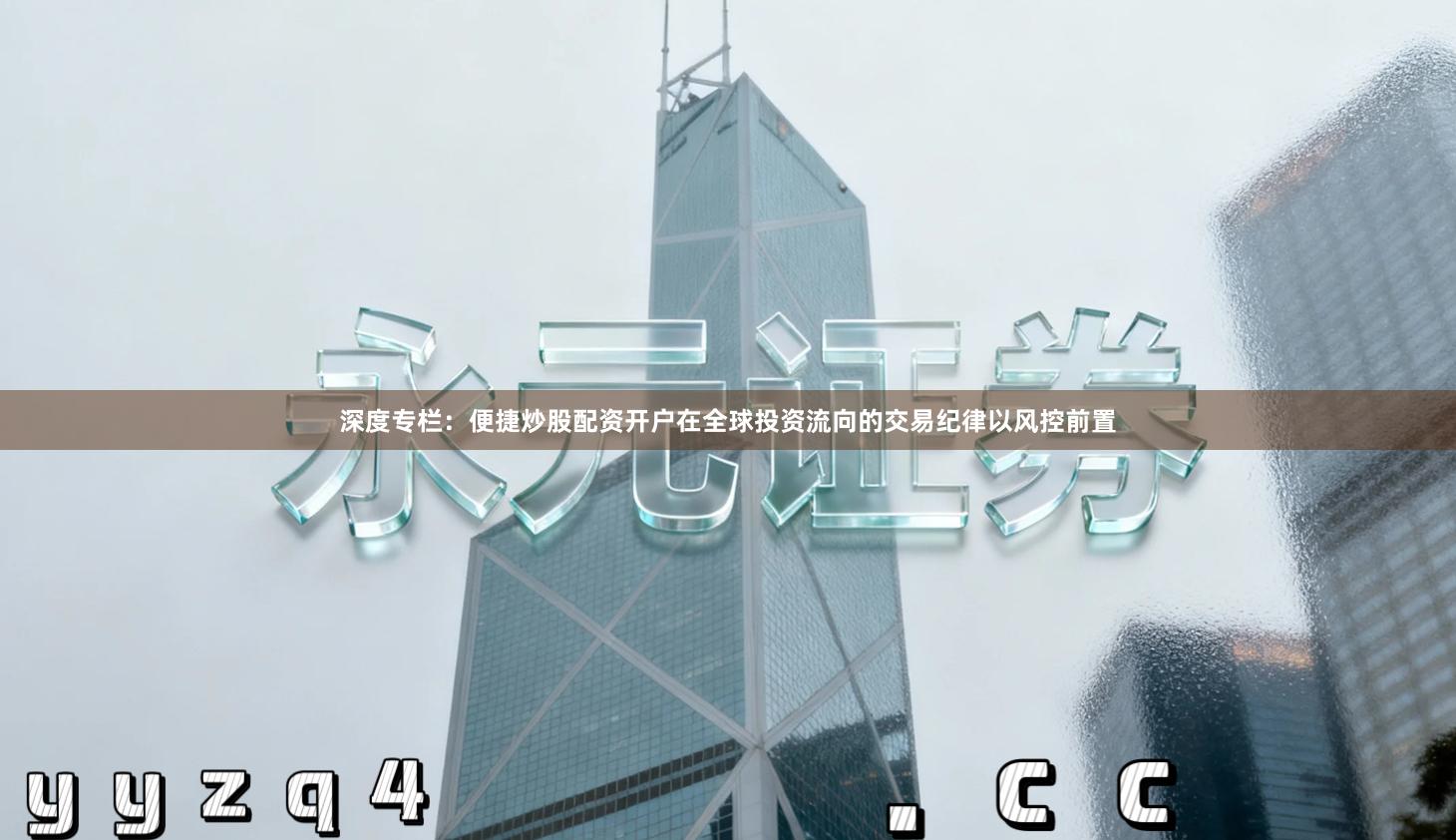 深度专栏：便捷炒股配资开户在全球投资流向的交易纪律以风控前置