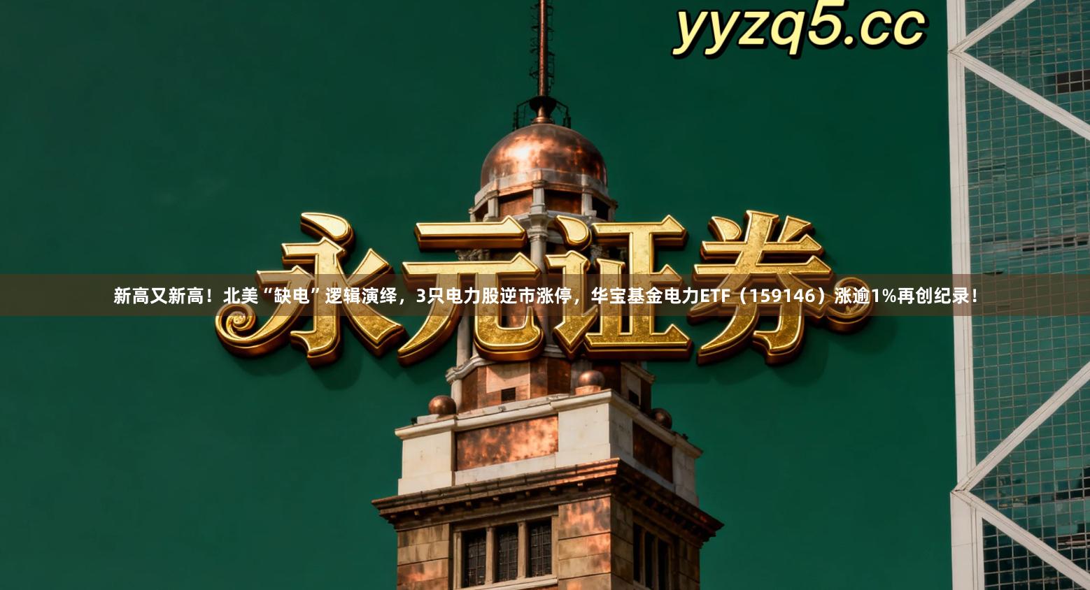 新高又新高！北美“缺电”逻辑演绎，3只电力股逆市涨停，华宝基金电力ETF（159146）涨逾1%再创纪录！