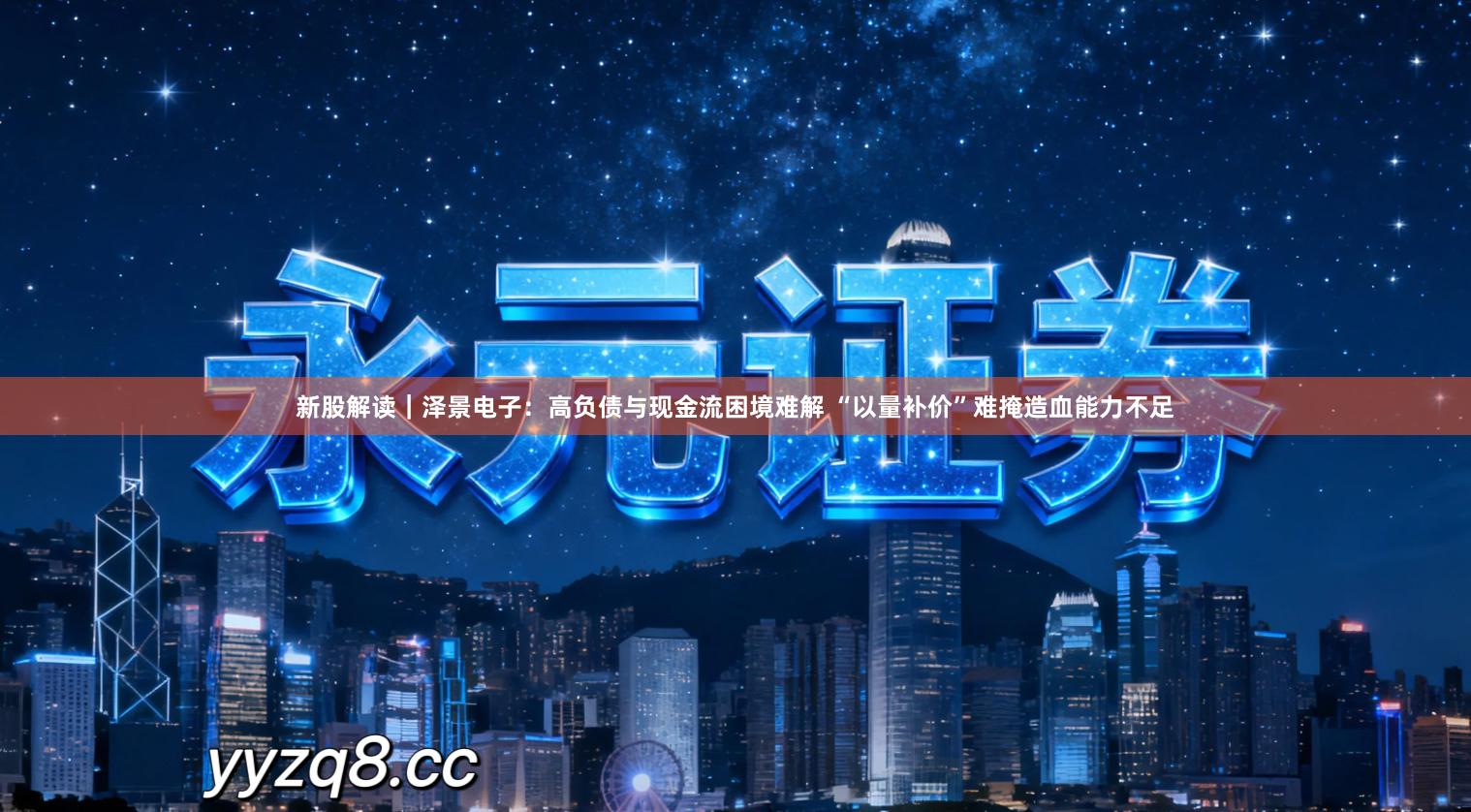 新股解读｜泽景电子：高负债与现金流困境难解 “以量补价”难掩造血能力不足